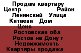 Продам квартиру. Центр. 2/2, 46/33/6 › Район ­ Ленинский › Улица ­ Катаева › Дом ­ 238 › Цена ­ 1 450 000 - Ростовская обл., Ростов-на-Дону г. Недвижимость » Квартиры продажа   . Ростовская обл.,Ростов-на-Дону г.